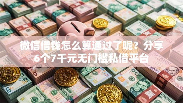 微信借钱怎么算通过了呢？分享6个7千元无门槛私借平台