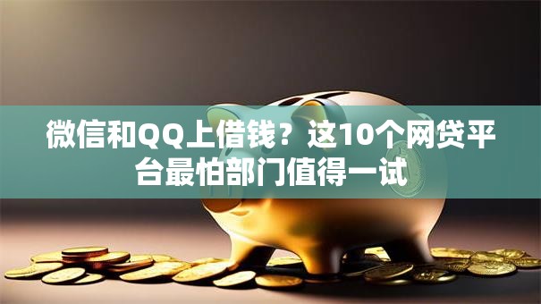 微信和QQ上借钱？这10个网贷平台最怕部门值得一试