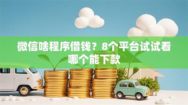 微信啥程序借钱？8个平台试试看哪个能下款