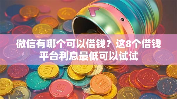 微信有哪个可以借钱?这8个借钱平台利息最低可以试试 微信有哪个可以借钱?这8个借钱平台利息最低可以试试