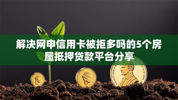 解决网申信用卡被拒多吗的5个房屋抵押贷款平台分享