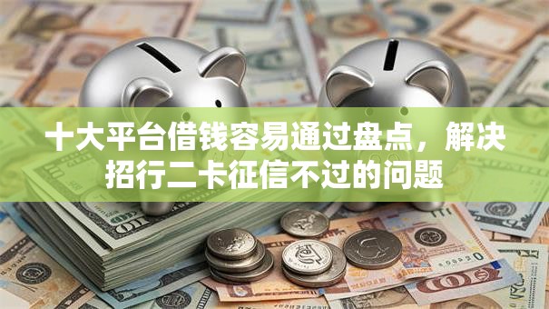 十大平台借钱容易通过盘点,解决招行二卡征信不过的问题 十大平台借钱容易通过盘点,解决招行二卡征信不过的问题