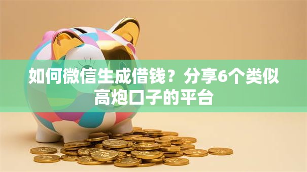 如何微信生成借钱？分享6个类似高炮口子的平台