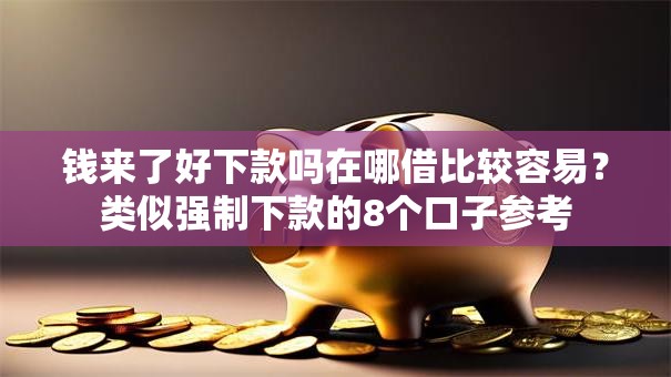钱来了好下款吗在哪借比较容易？类似强制下款的8个口子参考