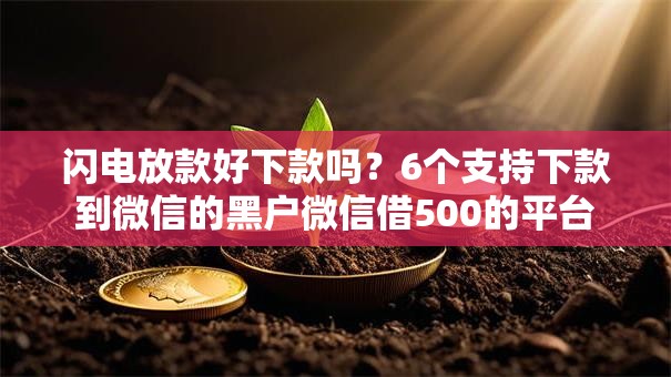 闪电放款好下款吗?6个支持下款到微信的黑户微信借500的平台 闪电放款好下款吗?6个支持下款到微信的黑户微信借500的平台
