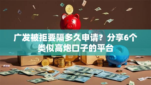 广发被拒要隔多久申请？分享6个类似高炮口子的平台