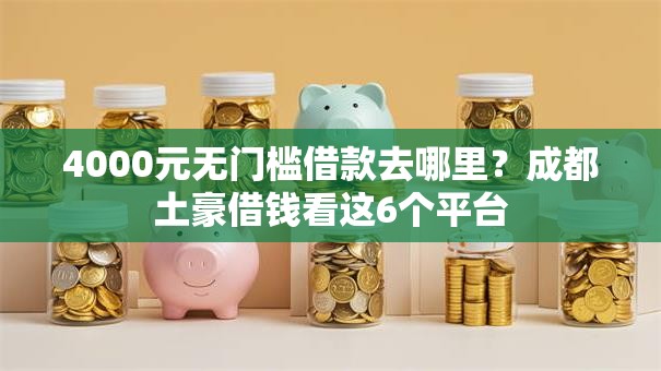 4000元无门槛借款去哪里？成都土豪借钱看这6个平台