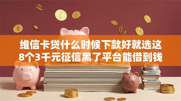 维信卡贷什么时候下款好就选这8个3千元征信黑了平台能借到钱