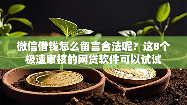 微信借钱怎么留言合法呢?这8个极速审核的网贷软件可以试试 微信借钱怎么留言合法呢?这8个极速审核的网贷软件可以试试