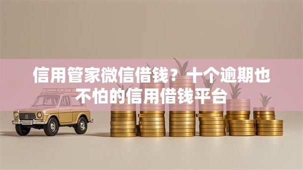 信用管家微信借钱？十个逾期也不怕的信用借钱平台