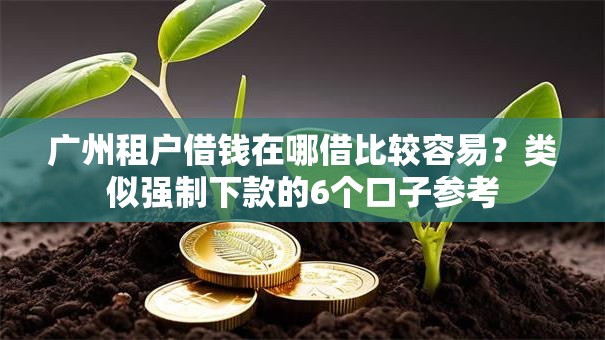 广州租户借钱在哪借比较容易?类似强制下款的6个口子参考 广州租户借钱在哪借比较容易?类似强制下款的6个口子参考