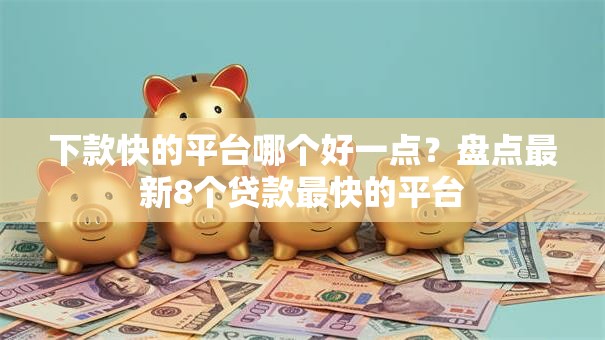 下款快的平台哪个好一点？盘点最新8个贷款最快的平台
