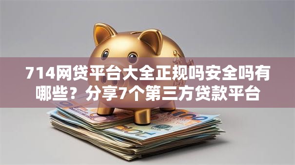 714网贷平台大全正规吗安全吗有哪些？分享7个第三方贷款平台