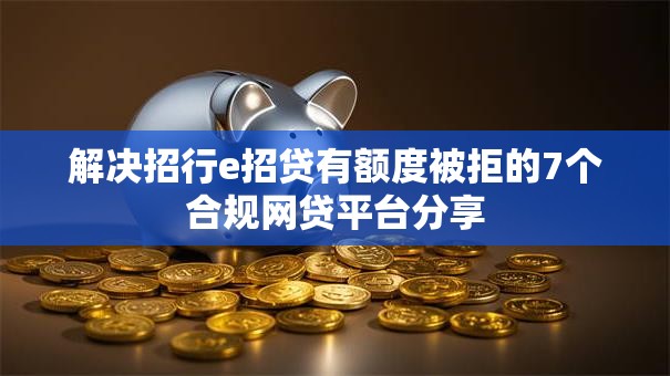解决招行e招贷有额度被拒的7个合规网贷平台分享