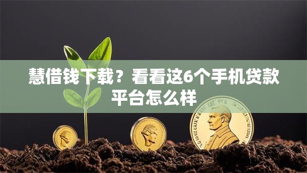 慧借钱下载？看看这6个手机贷款平台怎么样