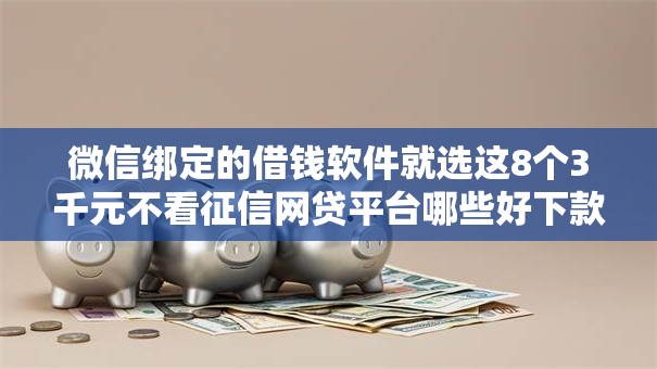 微信绑定的借钱软件就选这8个3千元不看征信网贷平台哪些好下款 微信绑定的借钱软件就选这8个3千元不看征信网贷平台哪些好下款