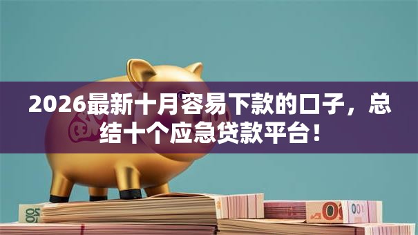 2026最新十月容易下款的口子，总结十个应急贷款平台！