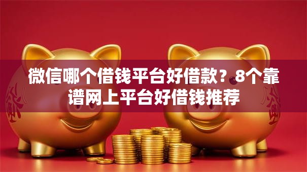微信哪个借钱平台好借款？8个靠谱网上平台好借钱推荐