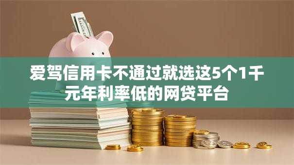 爱驾信用卡不通过就选这5个1千元年利率低的网贷平台