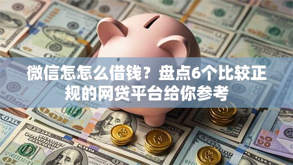 微信怎怎么借钱？盘点6个比较正规的网贷平台给你参考
