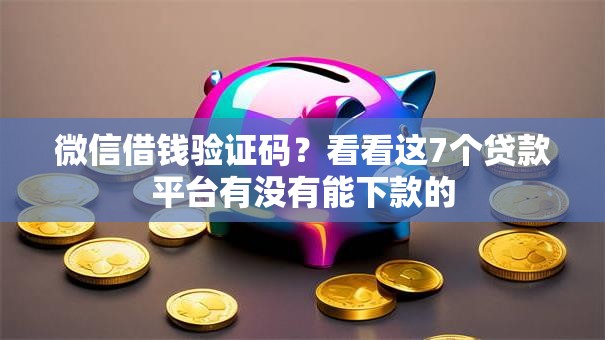 微信借钱验证码？看看这7个贷款平台有没有能下款的
