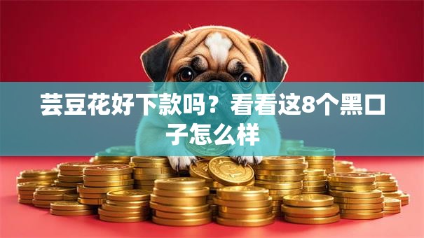 芸豆花好下款吗？看看这8个黑口子怎么样