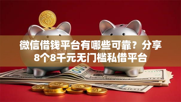 微信借钱平台有哪些可靠?分享8个8千元无门槛私借平台 微信借钱平台有哪些可靠?分享8个8千元无门槛私借平台