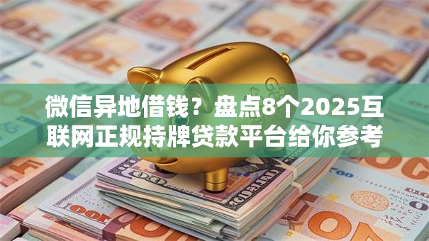 微信异地借钱？盘点8个2025互联网正规持牌贷款平台给你参考