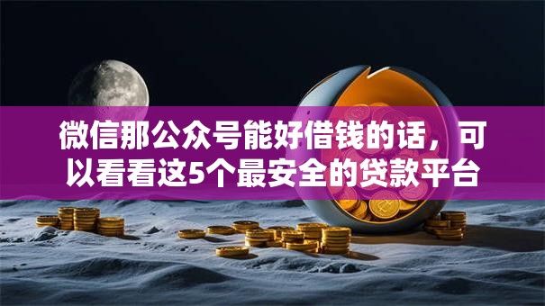 微信那公众号能好借钱的话，可以看看这5个最安全的贷款平台