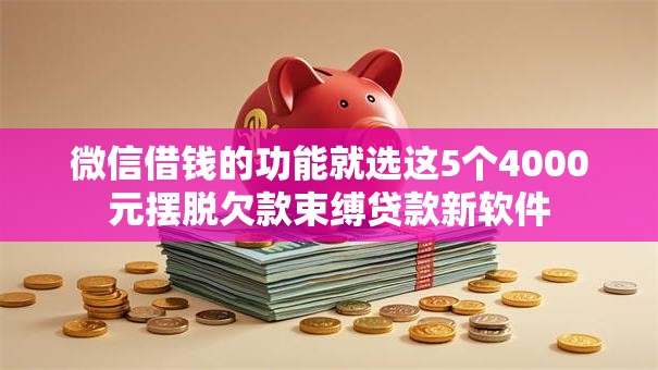 微信借钱的功能就选这5个4000元摆脱欠款束缚贷款新软件