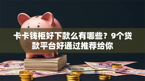卡卡钱柜好下款么有哪些？9个贷款平台好通过推荐给你