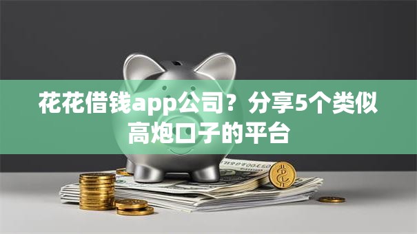 花花借钱app公司？分享5个类似高炮口子的平台