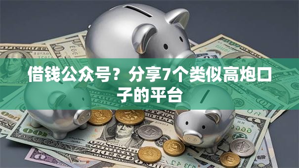 借钱公众号?分享7个类似高炮口子的平台 借钱公众号?分享7个类似高炮口子的平台