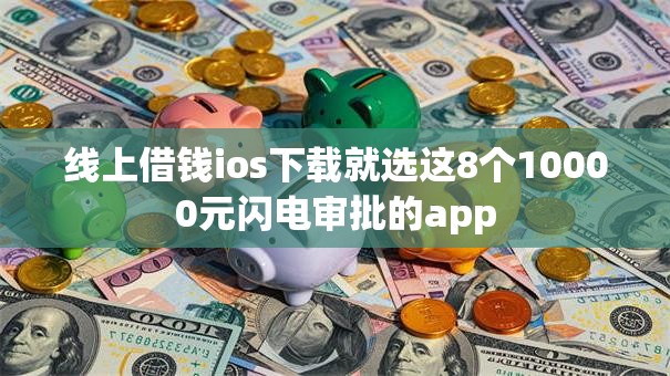 线上借钱ios下载就选这8个10000元闪电审批的app 线上借钱ios下载就选这8个10000元闪电审批的app