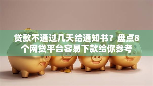 贷款不通过几天给通知书？盘点8个网贷平台容易下款给你参考