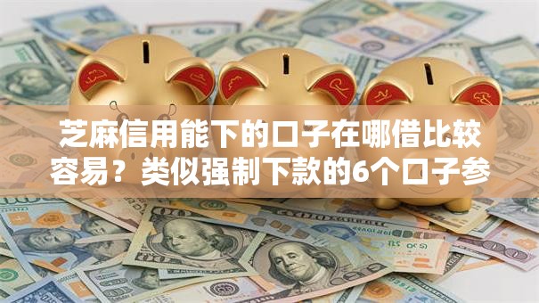 芝麻信用能下的口子在哪借比较容易？类似强制下款的6个口子参考