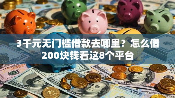 3千元无门槛借款去哪里?怎么借200块钱看这8个平台 3千元无门槛借款去哪里?怎么借200块钱看这8个平台