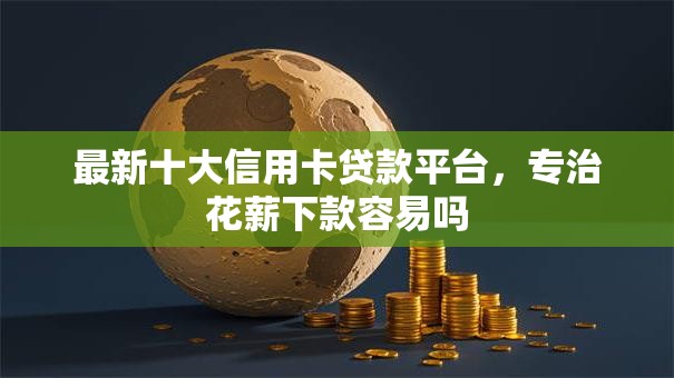 最新十大信用卡贷款平台，专治花薪下款容易吗
