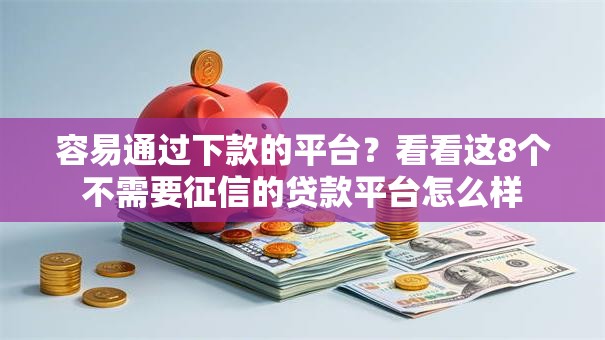 容易通过下款的平台？看看这8个不需要征信的贷款平台怎么样