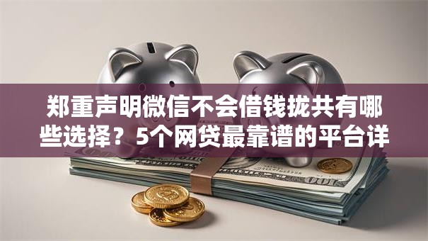 郑重声明微信不会借钱拢共有哪些选择？5个网贷最靠谱的平台详解
