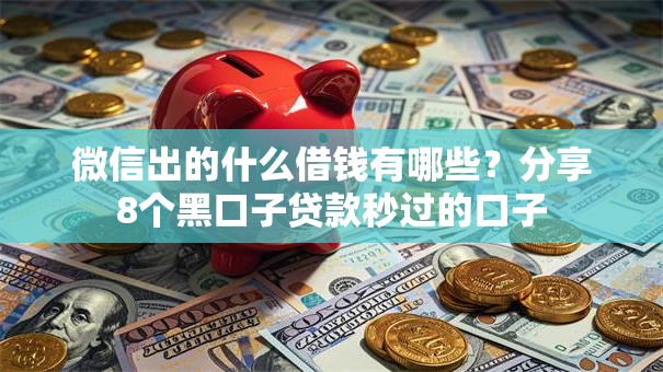微信出的什么借钱有哪些？分享8个黑口子贷款秒过的口子