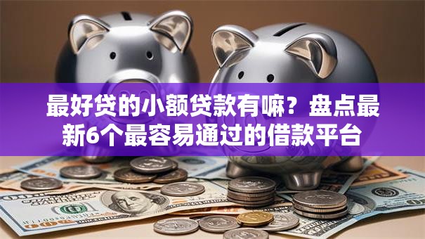 最好贷的小额贷款有嘛？盘点最新6个最容易通过的借款平台