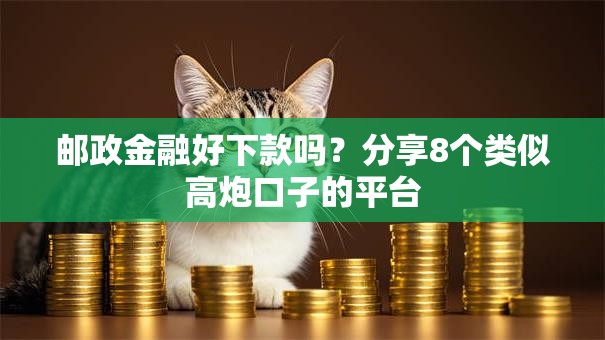 邮政金融好下款吗？分享8个类似高炮口子的平台