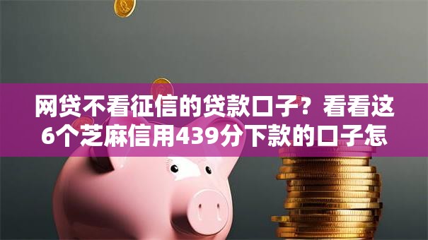 网贷不看征信的贷款口子？看看这6个芝麻信用439分下款的口子怎么样