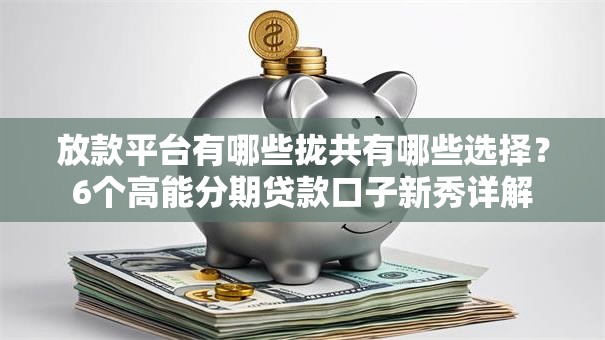 放款平台有哪些拢共有哪些选择？6个高能分期贷款口子新秀详解
