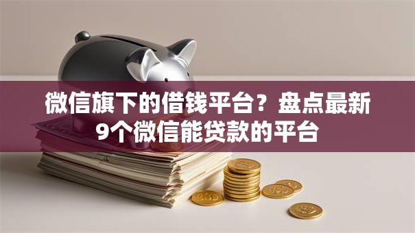 微信旗下的借钱平台？盘点最新9个微信能贷款的平台