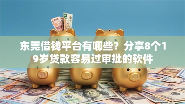 东莞借钱平台有哪些？分享8个19岁贷款容易过审批的软件