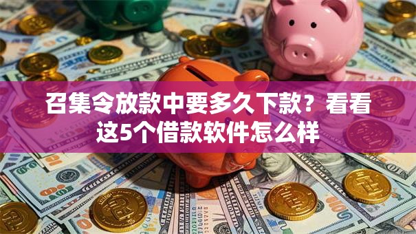 召集令放款中要多久下款？看看这5个借款软件怎么样