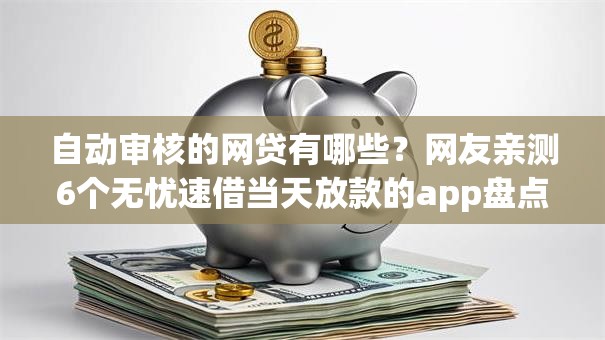 自动审核的网贷有哪些？网友亲测6个无忧速借当天放款的app盘点