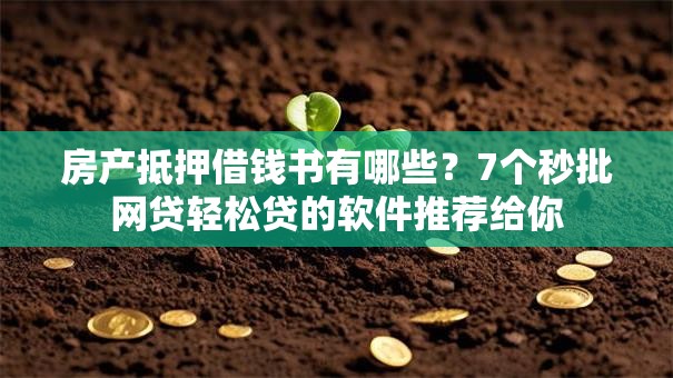 房产抵押借钱书有哪些?7个秒批网贷轻松贷的软件推荐给你 房产抵押借钱书有哪些?7个秒批网贷轻松贷的软件推荐给你